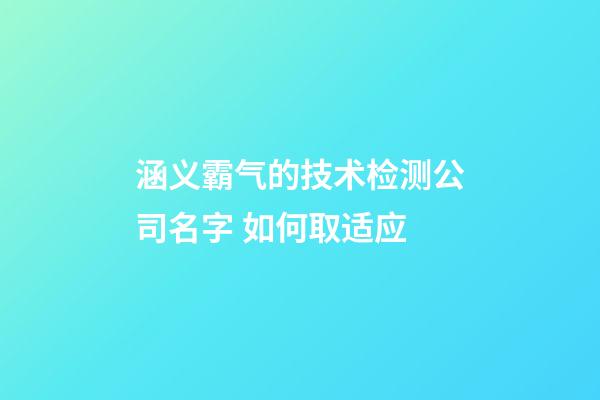 涵义霸气的技术检测公司名字 如何取适应-第1张-公司起名-玄机派